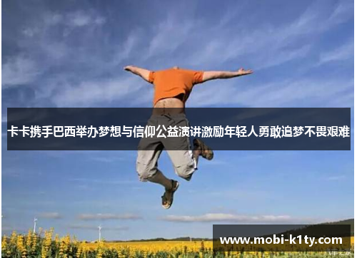卡卡携手巴西举办梦想与信仰公益演讲激励年轻人勇敢追梦不畏艰难