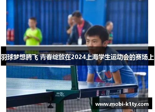 羽球梦想腾飞 青春绽放在2024上海学生运动会的赛场上
