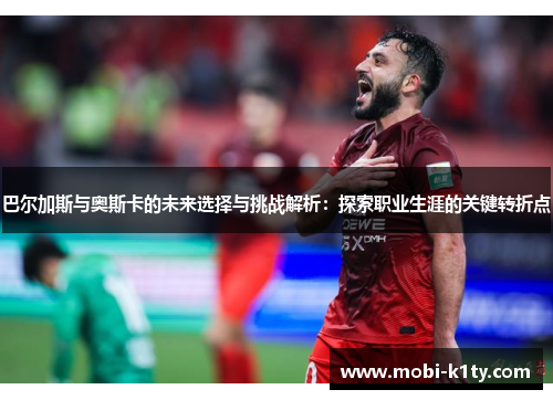巴尔加斯与奥斯卡的未来选择与挑战解析：探索职业生涯的关键转折点