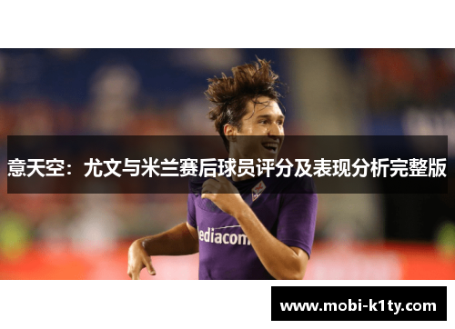 意天空：尤文与米兰赛后球员评分及表现分析完整版