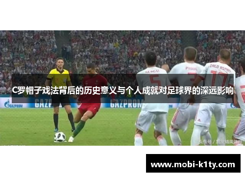 C罗帽子戏法背后的历史意义与个人成就对足球界的深远影响