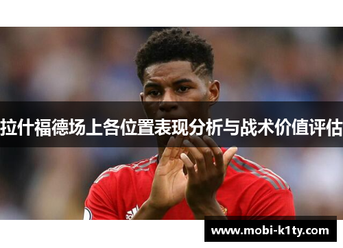 拉什福德场上各位置表现分析与战术价值评估