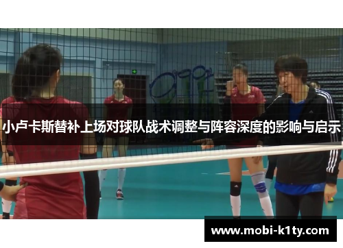 小卢卡斯替补上场对球队战术调整与阵容深度的影响与启示 小卢卡斯替补上场对球队战术调整与阵容深度的影响与启示